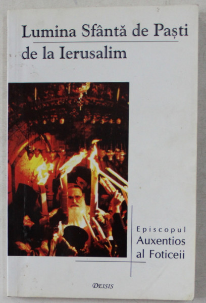 LUMINA SFANTA DE PASTI DE LA IERUSALIM ED. a - II - a de AUXENTIOS AL FOTICEII , 2003