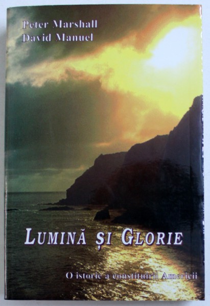 LUMINA SI GLORIE - O ISTORIE A CONSTITUIRII AMERICII de PETER MARSHAL si DAVID MANUEL , 1995