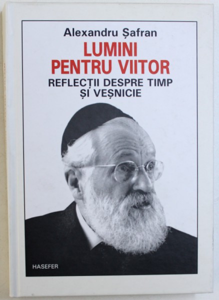LUMINI PENTRU VIITOR  - REFLECTII DESPRE TIMP SI VESNICIE de ALEXANDRU SAFRAN , 2012