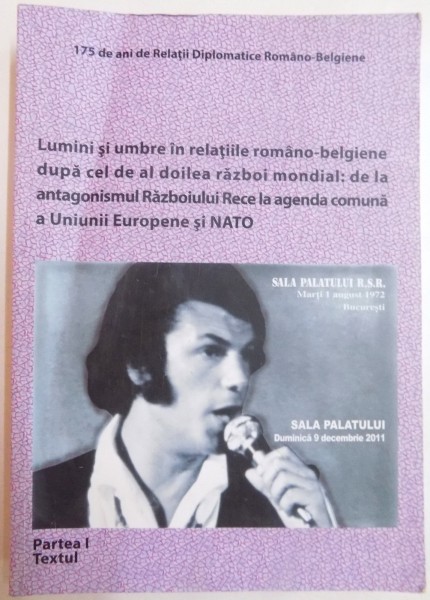 LUMINI SI UMBRE IN RELATIILE ROMANO-BELGIENE DUPA CEL DE AL DOILEA RAZBOI MONDIAL : DE LA ANTAGONISMUL RAZBOIULUI RECE LA AGENDA COMUNA A UNIUNII EUROPENE SI NATO , VOL III PARTEA I