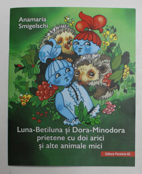 LUNA-BETILUNA SI DORA-MINODORA PRIETENE CU DOI ARICI SI ALTE ANIMALE MICI de ANAMARIA SMILGESCHI , 2021