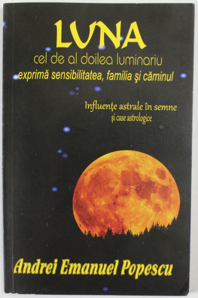 LUNA CEL DE - AL DOILEA LUMINARIU EXPRIMA SENSIBILITATEA , FAMILIA SI CAMINUL de ANDREI EMANUEL POPESCU ,. 2013