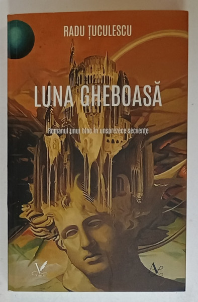 LUNA  GHEBOASA , ROMANUL UNUI BLOC IN UNSPREZECE SECVENTE de RADU TUCULESCU , 2023