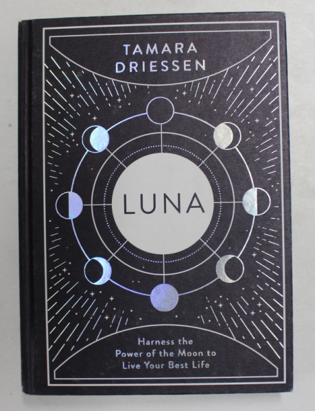 LUNA - HARNESS THE POWER OF THE MOON TO LIVE YOOUR BEST LIFE by TAMARA DRIESSEN , 2020