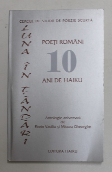 LUNA IN TANDARI - POETI ROMANI - 10 ANI DE HAIKU , antologie aniversara de FLORIN VASILIU si MIOARA GHEORGHE , 2000