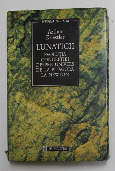 LUNATICII , EVOLUTIA CONCEPTIEI DESPRE UNIVERS DE LA PITAGORA LA NEWTON de ARTHUR KOESTLER , 1995 * PREZINTA INSEMNARI CU CREIONUL