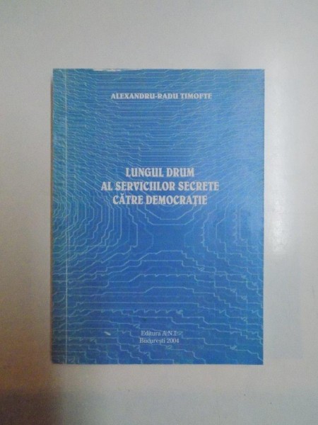 LUNGUL DRUM AL SERVICIILOR SECRETE CATRE DEMOCRATIE de ALEXANDRU RADU TIMOFTE , 2004 , PREZINTA HALOURI DE APA