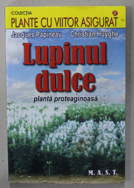 LUPINUL DULCE , PLANTA PROTEAGINOASA de JACQUES PAPINEAU si CHRISTIAN HUYGHE , 2013
