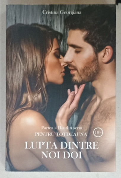 LUPTA  DINTRE NOI DOI , PARTEA  A - II -A DIN SERIA  ' PENTRU TOTDEAUNA '  de CRISTINA GEORGIANA , 2020 , LITERATURA EROTICA , 18 + !