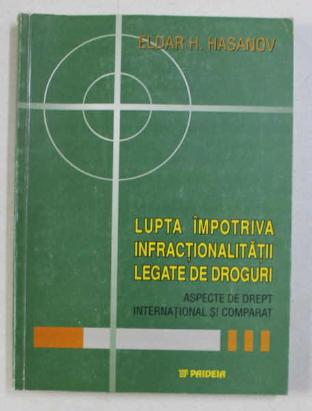 LUPTA IMPOTRIVA INFRACTIONALITATII LEGATE DE DROGURI - ASPECTE DE DREPT INTERNATIONAL SI COMPARAT de ELDAR H. HASANOV , 2002
