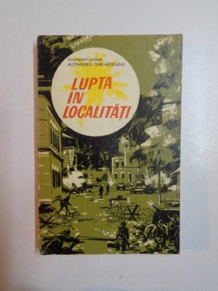 LUPTA IN LOCALITATI de ALEXANDRU GHELMEGEANU , 1972