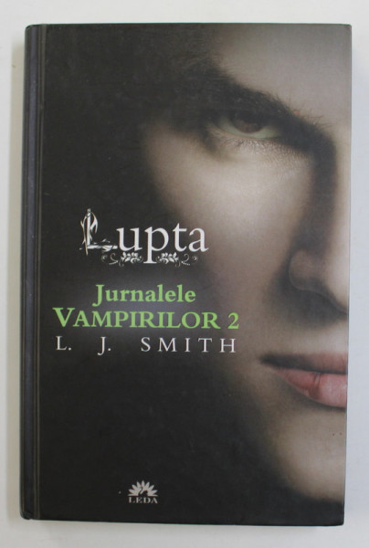 LUPTA - JURNALELE VAMPIRILOR , VOLUMUL II de L.J. SMITH , 2010, EDITIE CARTONATA