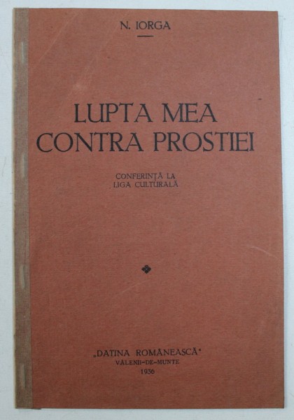 LUPTA MEA CONTRA PROSTIEI  - CONFERINTA LA LIGA CULTURALA de N . IORGA , 1936 * PREZINTA PETE