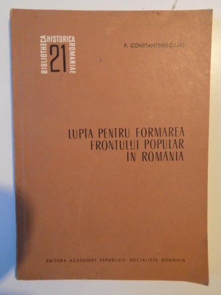 LUPTA PENTRU FORMAREA FRONTULUI POPULAR IN ROMANIA de P. CONSTANTINESCU 1968
