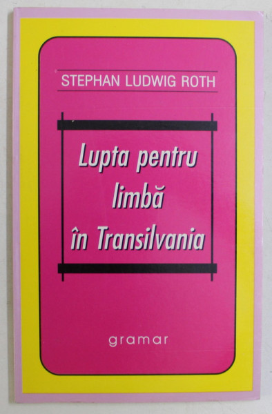 LUPTA PENTRU LIMBA IN TRANSILVANIA de STEPHAN LUDWIG ROTH , 1998