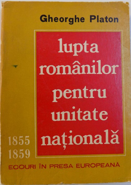 LUPTA ROMANILOR PENTRU UNITATE NATIONALA de GHEORGHE PLATON , 1974 *LIPSA PAGINA DE TILU