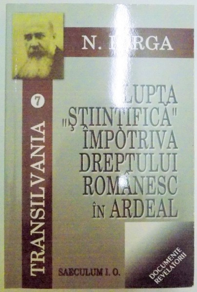 LUPTA ' STIINTIFICA ' IMPOTRIVA DREPTULUI ROMANESC IN TRANSILVANIA de N. IORGA , 2008