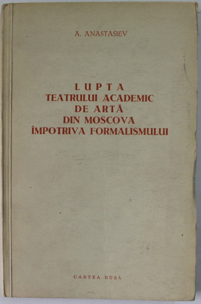 LUPTA TEATRULUI ACADEMIC DE ARTA DIN MOSCOVA IMPOTRIVA FORMALISMULUI de A. ANASTASIEV , 1954