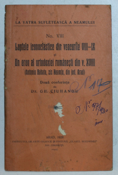 LUPTELE ICONOCLASTICE DIN VEACURILE VIII - IX si UN EROU AL ORTODOXIEI ROMANESTI DIN V. XVIII ( ANTONIU HABATA , zis NEAMTU ) , doua conferinte de GH. CIUHANDU , 1928