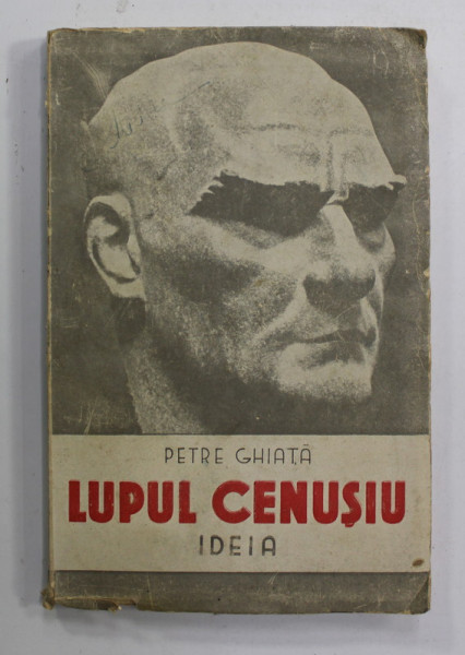 LUPUL CENUSIU - VIATA FURTUNOASA A GHAZIULUI KEMAL ATATURK de PETRE GHIATA , 1939 , EDITIA I * , DEDICATIE *