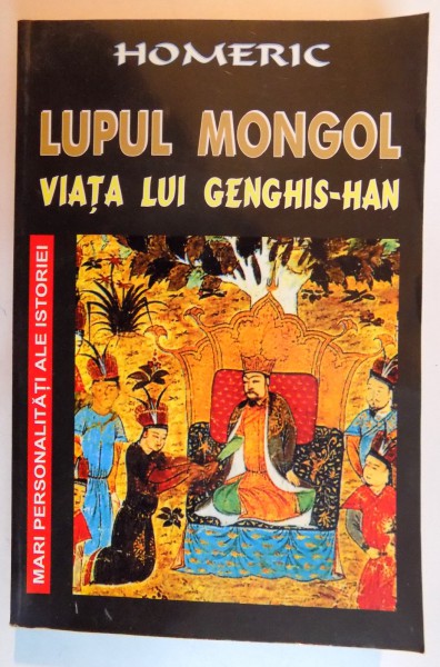 LUPUL MONGOL , VIATA LUI GENGHIS-HAN de HOMERIC , 1998