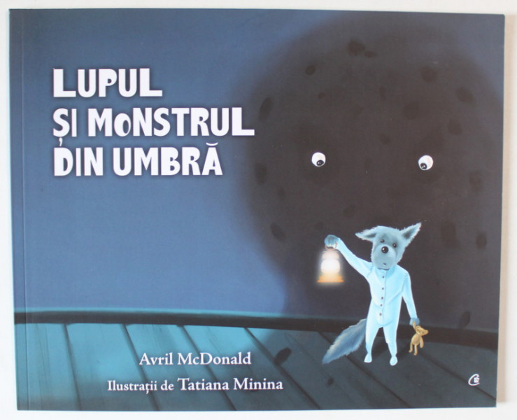 LUPUL SI MONSTRUL DIN UMBRA de AVRIL McDONALD , ilustratii de TATIANA MININA , 2018