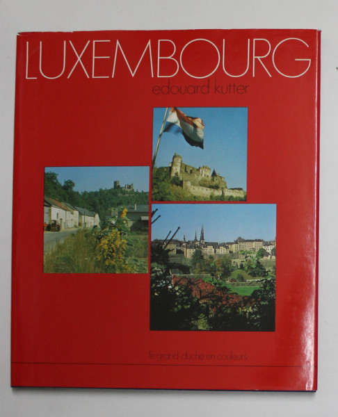 LUXEMBOURG , par EDOUARD KUTTER , TEXT IN FRANCEZA , GERMANA , ENGLEZA , ALBUM DE PREZENTARE , ANII '80