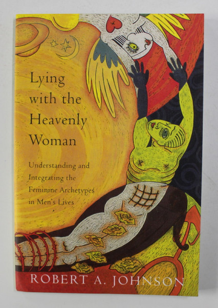 LYING WITH THE HEAVENLY WOMAN - UNDERSTANDING AND INTEGRATING THE  FEMININE ARCHETYPES IN MEN 'SLIVES by ROBERT A . JOHNSON , 1994