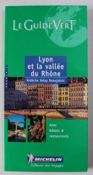 LYON ET LA VALLEE DU RHONE - ARDECHE , VELAY , BEAUJOLAIS - LE GUIDE VERT , 2002