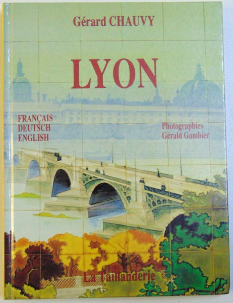 LYON  - FRANCAIS , DEUTSCH , ENGLISH par GERARD CHAUVY , photographies Gerald GAMBIER , 1990