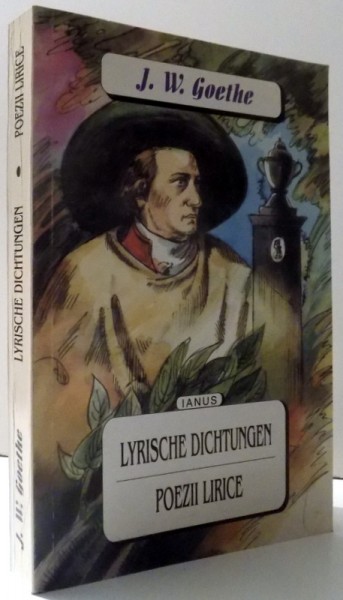LYRISCHE DICHTUNGEN / POEZII LIRICE  de J. W. GOETHE , EDITIE BILINGVA ROM. - GERMANA , 1999