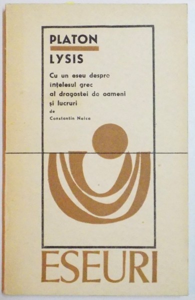 LYSIS-PLATON.CU UN ESEU DESPRE INTELESUL GREC AL DRAGOSTEI DE OAMENI SI LUCRURI DE CONSTANTIN NOICA  1969