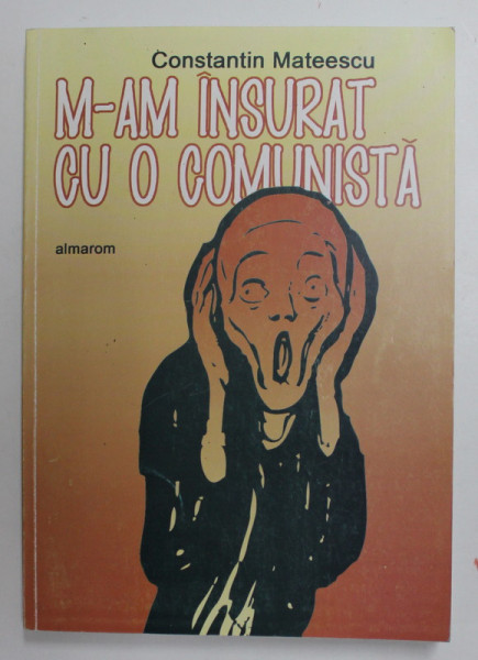 M-AM INSURAT CU O COMUNISTA de CONSTANTIN MATEESCU , 2008 , DEDICATIE *