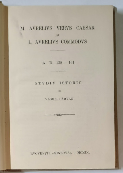 M. AVRELIVS VERVS CAESAR si L.  AVRELIVS COMMODVS - A.D. 138 - 161 , STUDIU ISTORIC de VASILE PARVAN , 1909