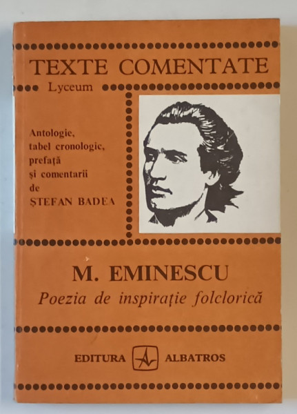 M. EMINESCU , POEZIA DE INSPIRATIE FOLCLORICA , SERIA TEXTE COMENTATE , antologie de STEFAN BADEA , 1982