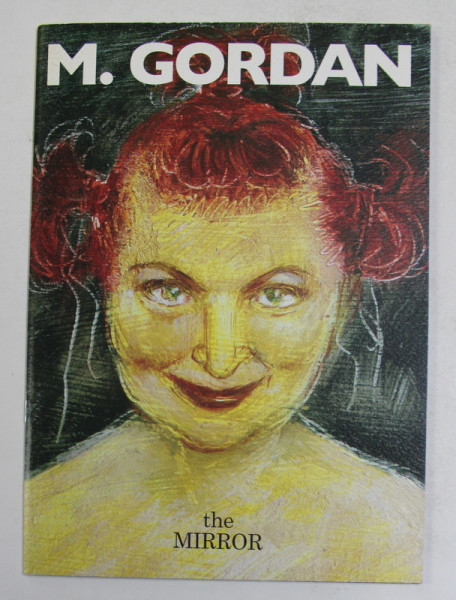 M. GORDAN - THE MIRROR , CATALOG DE EXPOZITIE , TEXT IN ENGLEZA SI ITALIANA , 2007