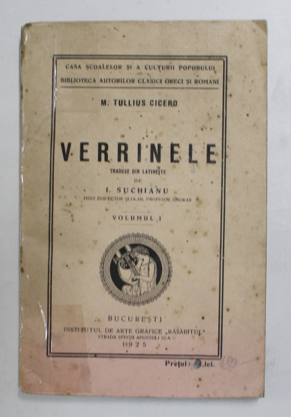 M. TULLIUS CICERO - VERRINELE , traduse din latineste de I. SUCHIANU , VOLUMUL I , 1925 , COTORUL INTARIT CU SCOTCH