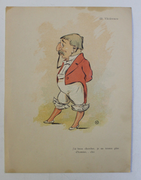 M . VACARESCU , ' J ' AI BEAU CHERCHER , JE NE TROUVE PLUS D ' HOMME ...CHIC ' , CARICATURA , LITOGRAFIE de pictorul NICOALE PETRESCU - GAINA 1871 - 1931 , 1898