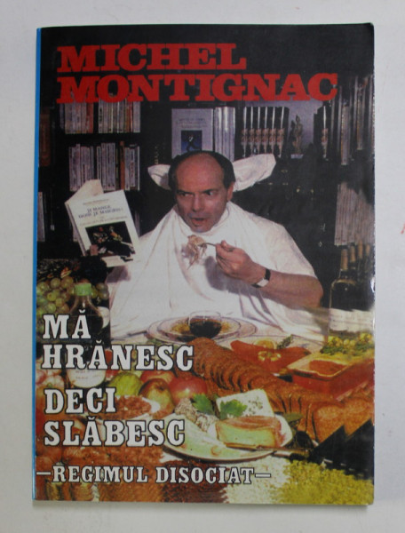 MA HRANESC , DECI SLABESC ! - REGIMUL DISOCIAT de MICHEL MONTIGNAC , 2000 , DEDICATIE *