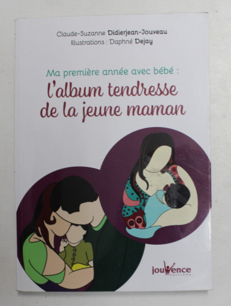 MA PREMIERE ANNEE AVEC BEBE , L ' ALBUM TENDRESSE DE LA JEUNE MAMAN par CLAUDE - SUZANNE DIDIERJEAN - JOUVEAU , 2008