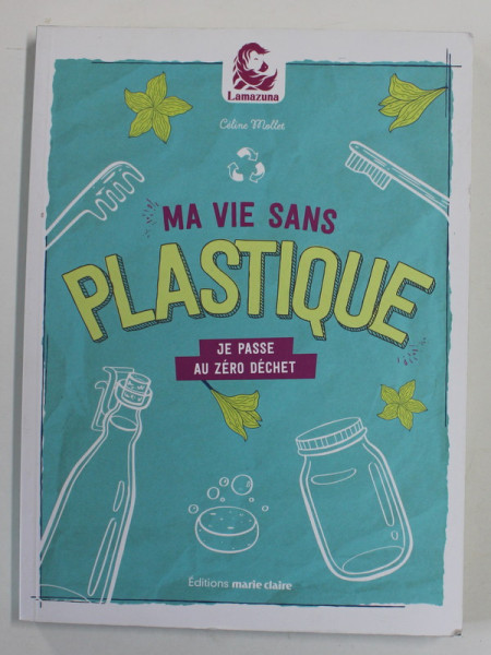 MA VIE SANS PLASTIQUE - JE PASSE AU ZERO DECHET par CELINE MOLLET , 2020
