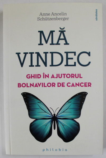 MA VINDEC , GHID IN  AJUTORUL BOLNAVILOR DE CANCER de ANNE ANCELIN SCHUTZENBERGER , 2017