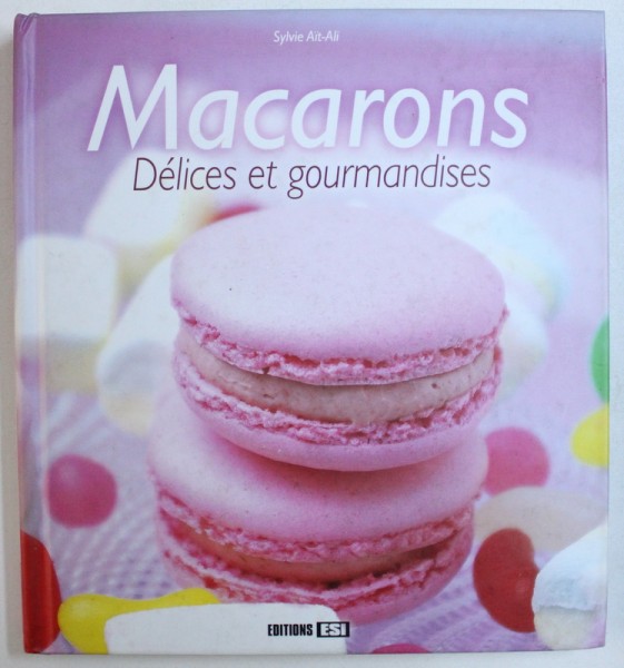 MACARONS  - DELICES ET GOURMANDISES par SYLVIE AIT - ALI , 2008