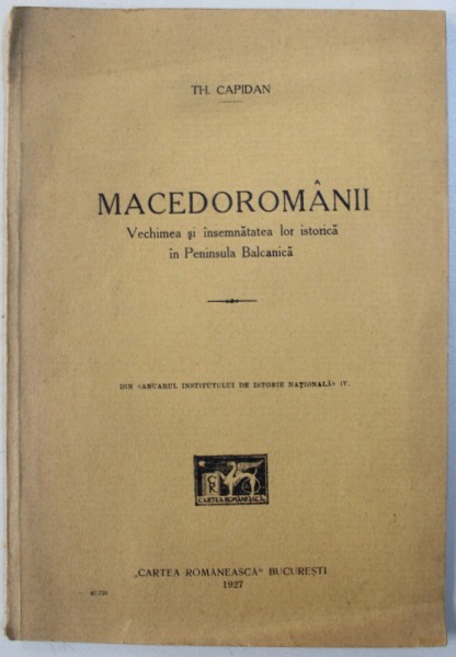 MACEDOROMANII  - VECHIMEA SI INSEMNATATEA LOR ISTORICA IN PENINSULA BALCANICA de TH. CAPIDAN , 1927