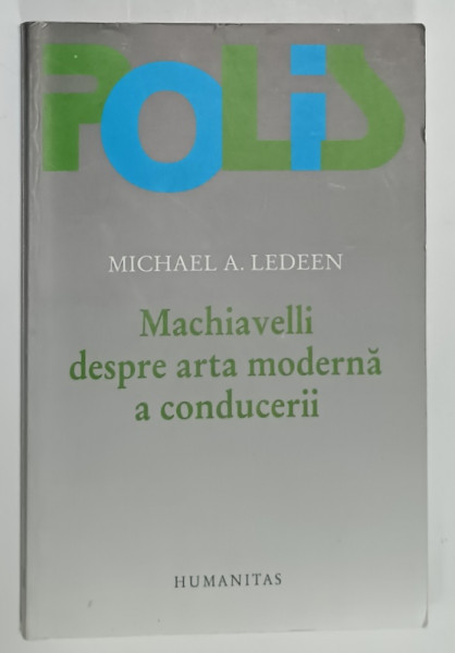 MACHIAVELLI DESPRE ARTA MODERNA A CONDUCERII de MICHAEL A. LEDEEN , 2004, PREZINTA  SUBLINIERI SI INSEMNARI *