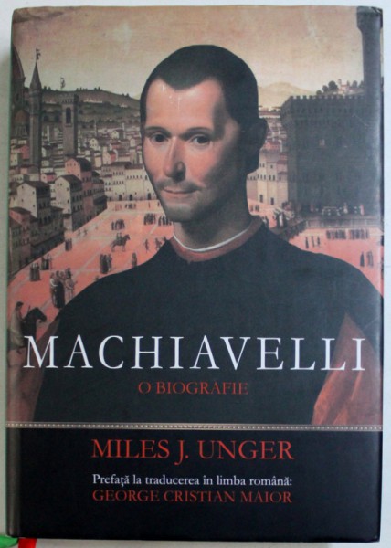 MACHIAVELLI - O BIOGRAFIE de MILES J. UNGER , 2013