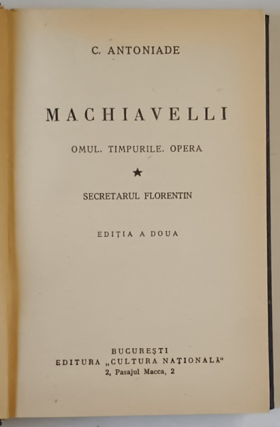 MACHIAVELLI , OMUL , TIMPURILE , OPERA - SECRETARUL FLORENTIN de C. ANTONIADE , EDITIE INTERBELICA