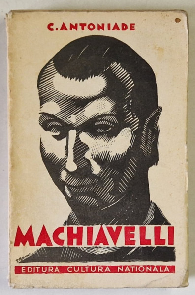 MACHIAVELLI , OMUL , TIMPURILE , OPERA , VOLUMUL I - SECRETARUL FLORENTIN  de C. ANTONIADE ,  EDITIE INTERBELICA