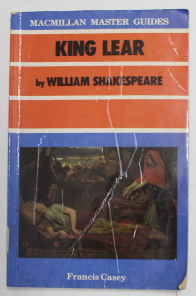 MACMILLAN MASTER GUIDES - KING LEAR by WILLIAM SHAKESPEARE by FRANCIS CASEY , LIPSA PAGINA DE TITLU , PREZINTA PETE SI URME DE INDOIRE SI DE UZURA