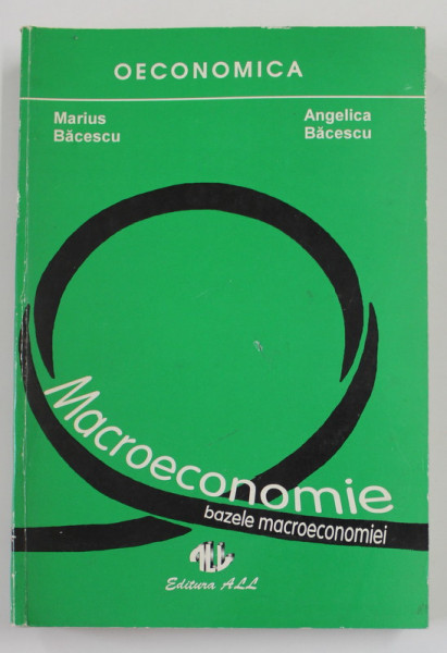 MACROECONOMIE - BAZELE MACROECONOMIEI de MARIUS BACESCU si ANGELICA BACESCU , 1993